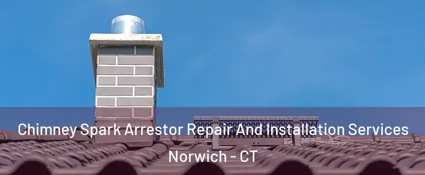  Chimney Spark Arrestor Repair And Installation Services Norwich - CT