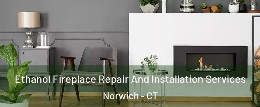  Ethanol Fireplace Repair And Installation Services Norwich - CT