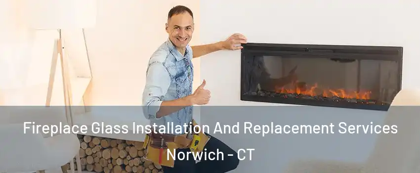  Fireplace Glass Installation And Replacement Services Norwich - CT