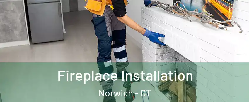  Fireplace Installation Norwich - CT