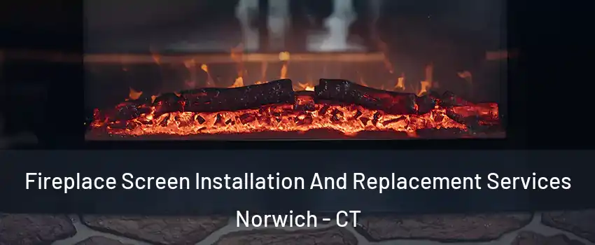  Fireplace Screen Installation And Replacement Services Norwich - CT