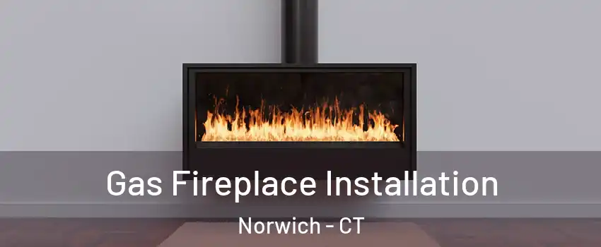  Gas Fireplace Installation Norwich - CT