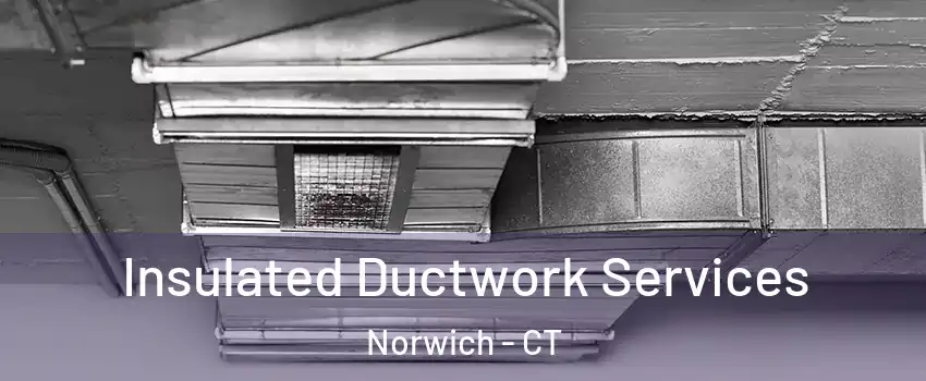  Insulated Ductwork Services Norwich - CT