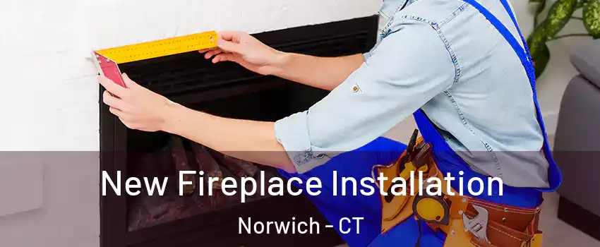  New Fireplace Installation Norwich - CT