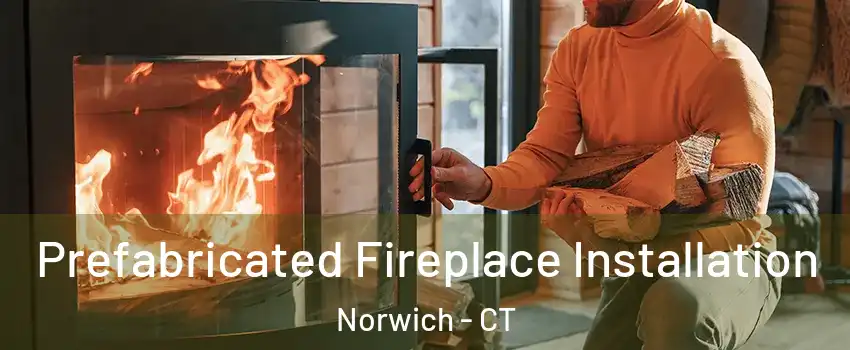  Prefabricated Fireplace Installation Norwich - CT