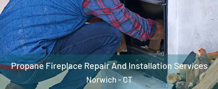  Propane Fireplace Repair And Installation Services Norwich - CT
