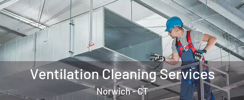  Ventilation Cleaning Services Norwich - CT