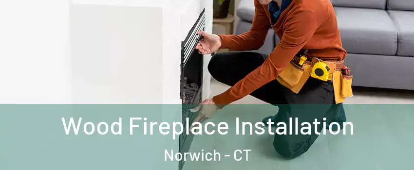  Wood Fireplace Installation Norwich - CT