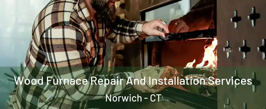  Wood Furnace Repair And Installation Services Norwich - CT